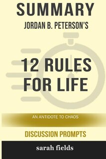Summary: Jordan B. Peterson's 12 Rules for Life: An Antidote to Chaos (Discussion Prompts)