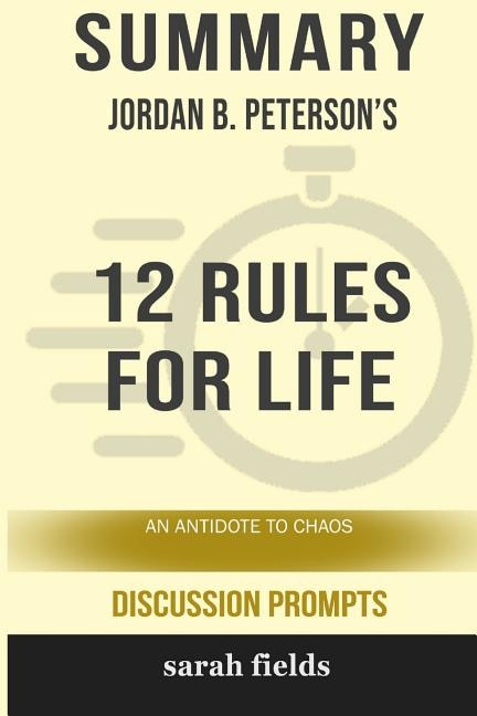 Summary: Jordan B. Peterson's 12 Rules for Life: An Antidote to Chaos (Discussion Prompts)