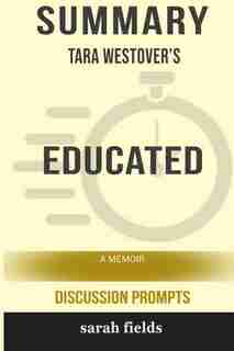 Summary: Tara Westover's Educated: A Memoir (Discussion Prompts) de Sarah Fields
