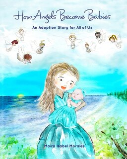 How Angels Become Babies: An Adoption Story for All of Us