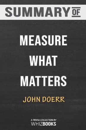 Summary of Measure What Matters: How Google, Bono, and the Gates Foundation Rock the World with OKRs: Trivia/Quiz for F