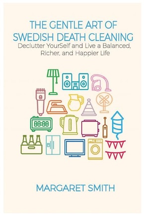 The Gentle Art Of Swedish Death Cleaning