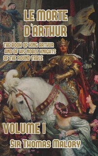 Le Morte d'Arthur: The Book of King Arthur and of his Noble Knights of the Round Table, Volume I