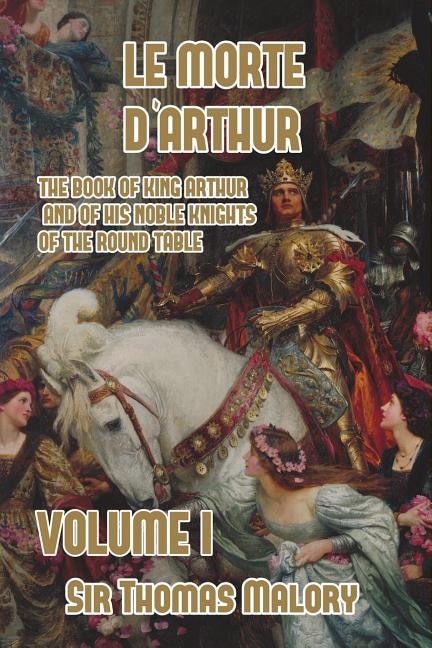 Le Morte d'Arthur: The Book of King Arthur and of his Noble Knights of the Round Table, Volume I
