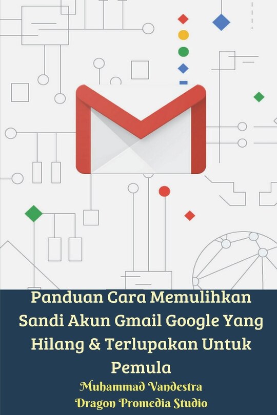 Front cover_Panduan Cara Memulihkan Sandi Akun Gmail Google Yang Hilang Dan Terlupakan Untuk Pemula