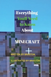 Front cover_Everything Youll Need to Know About MINECRAFT
