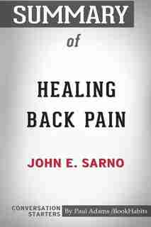 Summary of Healing Back Pain by John E. Sarno: Conversation Starters by Paul Adams / BookHabits