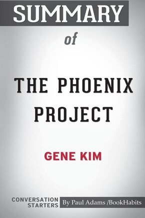 Summary of The Phoenix Project by Gene Kim: Conversation Starters