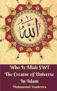 Couverture_Who Is Allah SWT The Creator of Universe In Islam