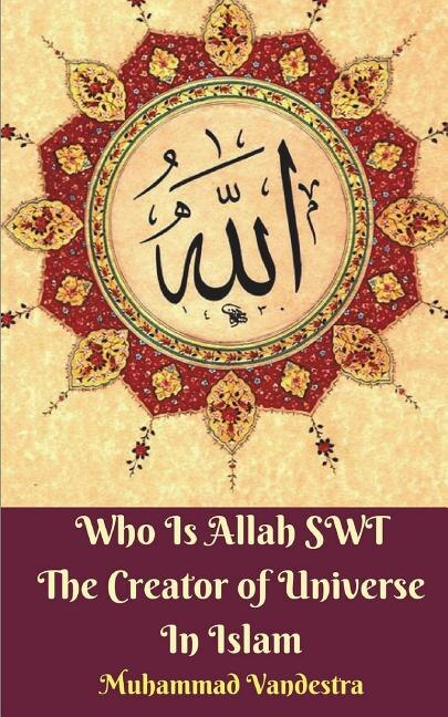 Couverture_Who Is Allah SWT The Creator of Universe In Islam