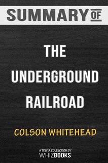 Summary of The Underground Railroad: A Novel by Colson Whitehead: Trivia/Quiz for Fans
