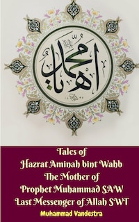 Front cover_Tales of Hazrat Aminah bint Wahb The Mother of Prophet Muhammad SAW Last Messenger of Allah SWT