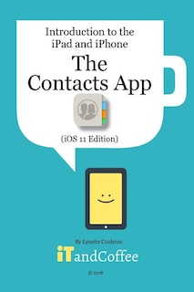 The Contacts App on the iPhone and iPad (iOS 11 Edition): Introduction to the iPad and iPhone Series