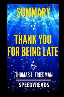 Summary of Thank You for Being Late by Thomas L. Friedman- Finish Entire Book in 15 Minutes