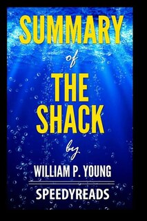 Summary of The Shack by William P. Young - Finish Entire Novel in 15 Minutes