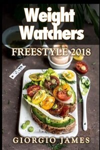 Weight Watchers Freestyle 2018 Cookbook: Discover Fat & Weight Loss Rapidly (Smart Points Cookbook) 35 Recipes
