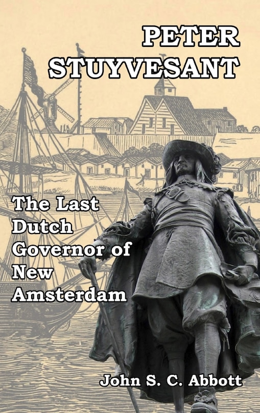 Peter Stuyvesant: The Last Dutch Governor of New Amsterdam