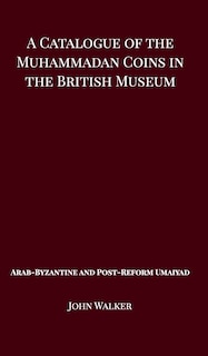 Front cover_A Catalogue Of The Muhammadan Coins In The British Museum - Arab Byzantine And Post-reform Umaiyad