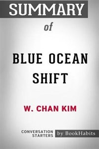 Summary of Blue Ocean Shift by W. Chan Kim: Conversation Starters