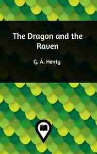 The Dragon and the Raven by G. A. Henty