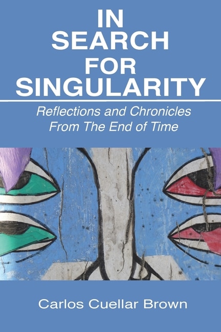 In Search For Singularity: Reflections and Chronicles From The End of Time