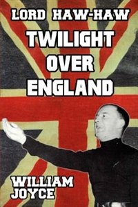 Lord Haw Haw: Twilight over England