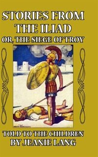 Front cover_Stories from the Iliad, or the Siege of Troy Told to the Children