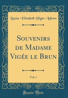 Front cover_Souvenirs de Madame Vigée le Brun, Vol. 1 (Classic Reprint)