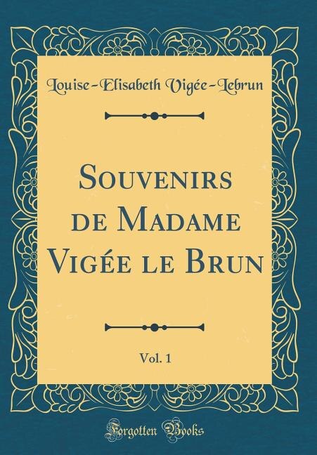 Front cover_Souvenirs de Madame Vigée le Brun, Vol. 1 (Classic Reprint)