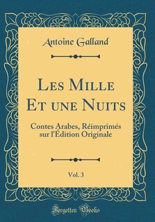 Les Mille Et une Nuits, Vol. 3: Contes Arabes, Réimprimés sur l'Édition Originale (Classic Reprint)