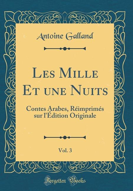 Les Mille Et une Nuits, Vol. 3: Contes Arabes, Réimprimés sur l'Édition Originale (Classic Reprint)