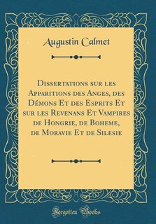 Couverture_Dissertations sur les Apparitions des Anges, des Démons Et des Esprits Et sur les Revenans Et Vampires de Hongrie, de Boheme, de Moravie Et de Silesie (Classic Reprint)