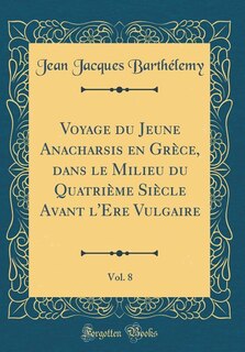 Front cover_Voyage du Jeune Anacharsis en Grèce, dans le Milieu du Quatrième Siècle Avant l'Ere Vulgaire, Vol. 8 (Classic Reprint)