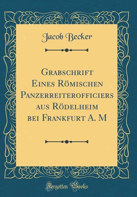 Couverture_Grabschrift Eines Römischen Panzerreiterofficiers aus Rödelheim bei Frankfurt A. M (Classic Reprint)