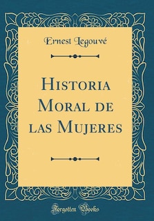 Historia Moral de las Mujeres (Classic Reprint)