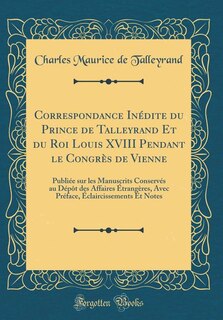 Front cover_Correspondance Inédite du Prince de Talleyrand Et du Roi Louis XVIII Pendant le Congrès de Vienne