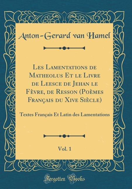 Couverture_Les Lamentations de Matheolus Et le Livre de Leesce de Jehan le F&egrave;vre, de Resson (Po&egrave;mes Fran&ccedil;ais du Xive Si&egrave;cle), Vol. 1
