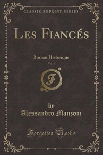 Les Fiancés, Vol. 1: Roman Historique (Classic Reprint)
