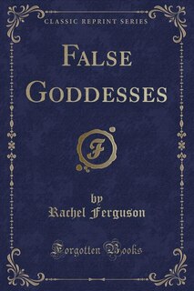 Front cover_False Goddesses (Classic Reprint)