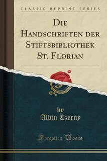 Couverture_Die Handschriften der Stiftsbibliothek St. Florian (Classic Reprint)