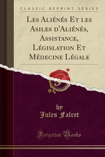 Front cover_Les Aliénés Et les Asiles d'Aliénés, Assistance, Législation Et Médecine Légale (Classic Reprint)