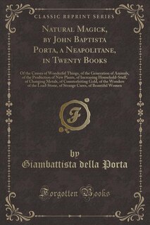 Front cover_Natural Magick, by John Baptista Porta, a Neapolitane, in Twenty Books