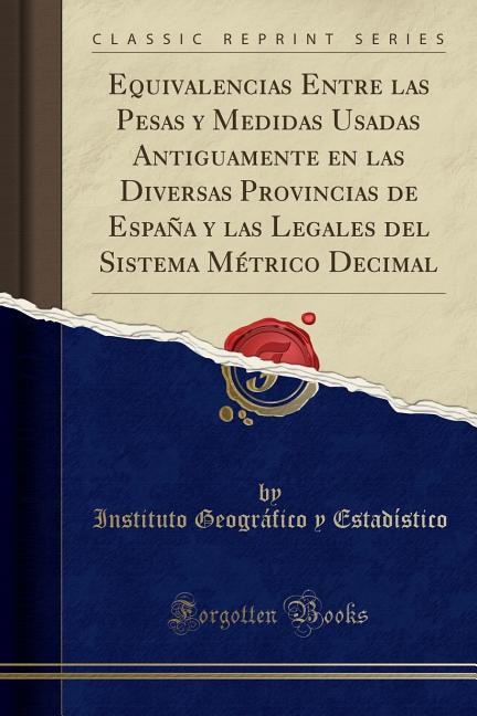 Front cover_Equivalencias Entre las Pesas y Medidas Usadas Antiguamente en las Diversas Provincias de España y las Legales del Sistema Métrico Decimal (Classic Reprint)