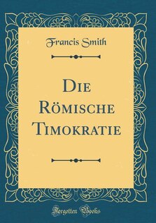 Die Römische Timokratie (Classic Reprint)