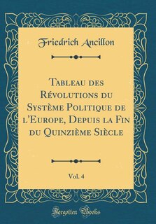 Front cover_Tableau des Révolutions du Système Politique de l'Europe, Depuis la Fin du Quinzième Siècle, Vol. 4 (Classic Reprint)