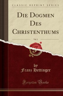 Front cover_Die Dogmen Des Christenthums, Vol. 1 (Classic Reprint)