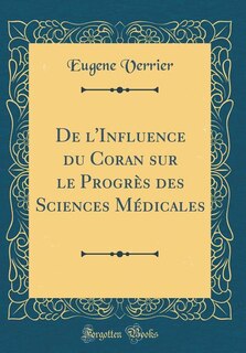 Couverture_De l'Influence du Coran sur le Progr&egrave;s des Sciences M&eacute;dicales (Classic Reprint)