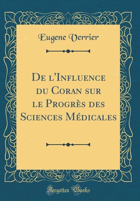 Couverture_De l'Influence du Coran sur le Progr&egrave;s des Sciences M&eacute;dicales (Classic Reprint)