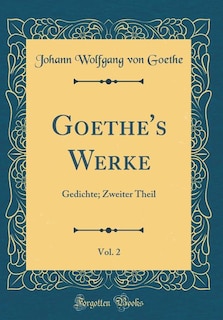 Goethe's Werke, Vol. 2: Gedichte; Zweiter Theil (Classic Reprint)