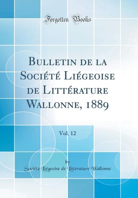 Front cover_Bulletin de la Société Liégeoise de Littérature Wallonne, 1889, Vol. 12 (Classic Reprint)